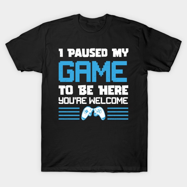 I Paused My Game To Be Here You're Welcome Gamer T-Shirt by TrendyStitch